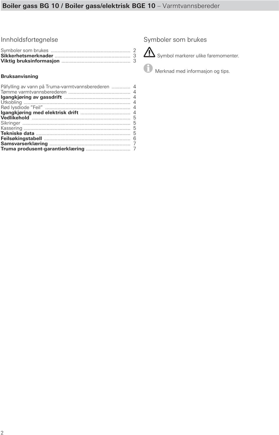 Påfylling av vann på Truma-varmtvannsberederen... 4 Tømme varmtvannsberederen... 4 Igangkjøring av gassdrift... 4 Utkobling... 4 Rød lysdiode Feil.