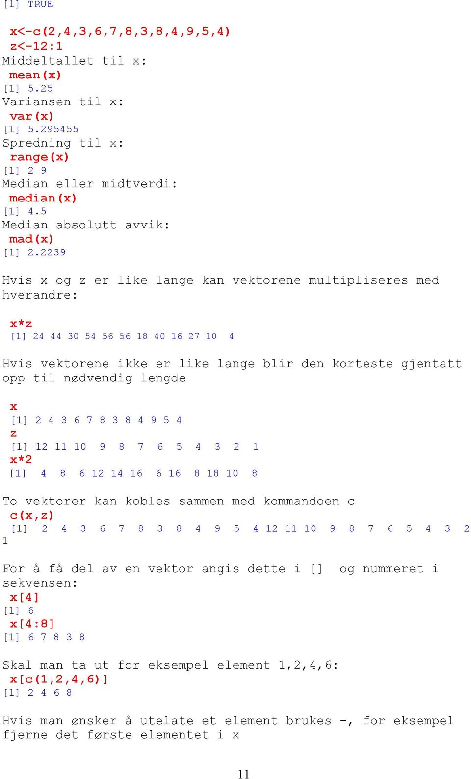 2239 Hvis x og z er like lange kan vektorene multipliseres med hverandre: x*z [1] 24 44 30 54 56 56 18 40 16 27 10 4 Hvis vektorene ikke er like lange blir den korteste gjentatt opp til nødvendig