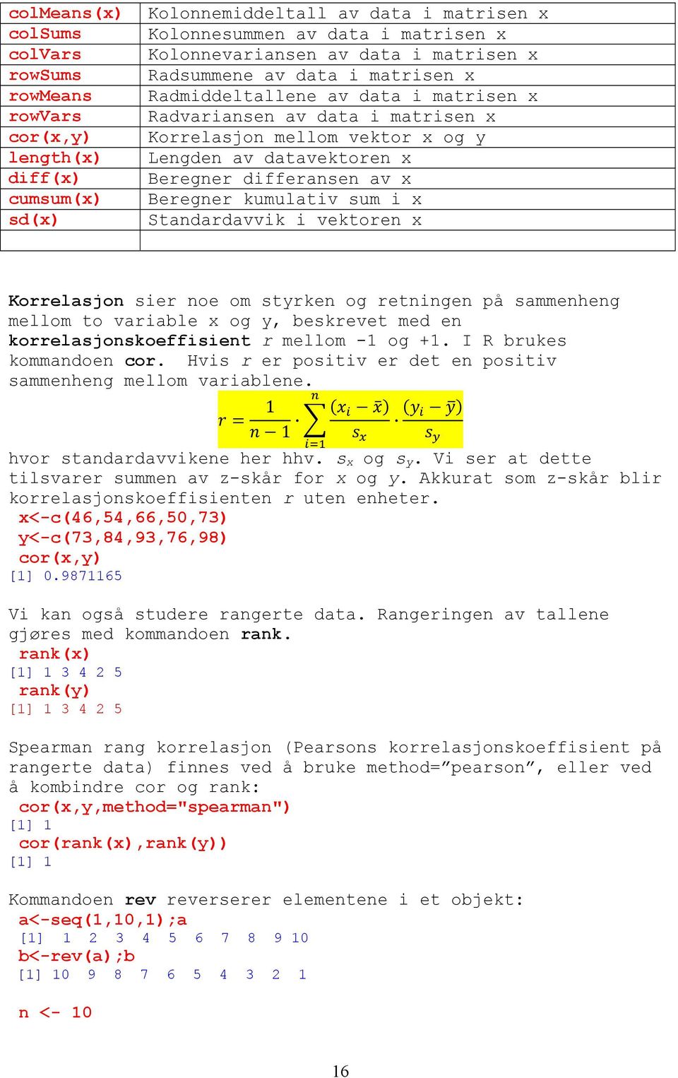 Beregner kumulativ sum i x Standardavvik i vektoren x Korrelasjon sier noe om styrken og retningen på sammenheng mellom to variable x og y, beskrevet med en korrelasjonskoeffisient r mellom -1 og +1.