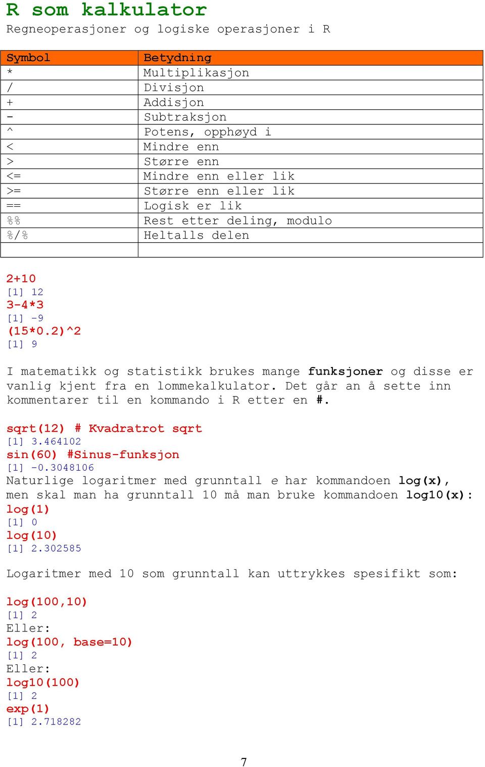 2)^2 [1] 9 I matematikk og statistikk brukes mange funksjoner og disse er vanlig kjent fra en lommekalkulator. Det går an å sette inn kommentarer til en kommando i R etter en #.