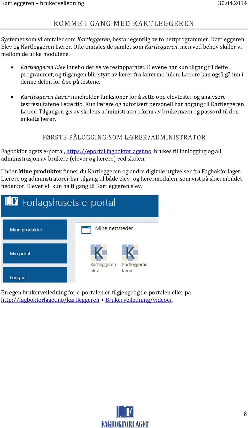 Elevene har kun tilgang til dette programmet, og tilgangen blir styrt av lærer fra lærermodulen. Lærere kan også gå inn i denne delen for å se på testene.