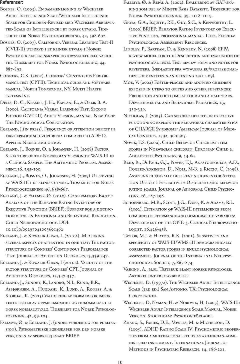 California Verebal Learning Test-II (CVLT-II) utpørvd i et klinisk utvalg i Norge: Psykometriske egenskaper og krysskulturell validitet. Tidsskrift for Norsk Psykologforening, 44, 887-892. Conners, C.