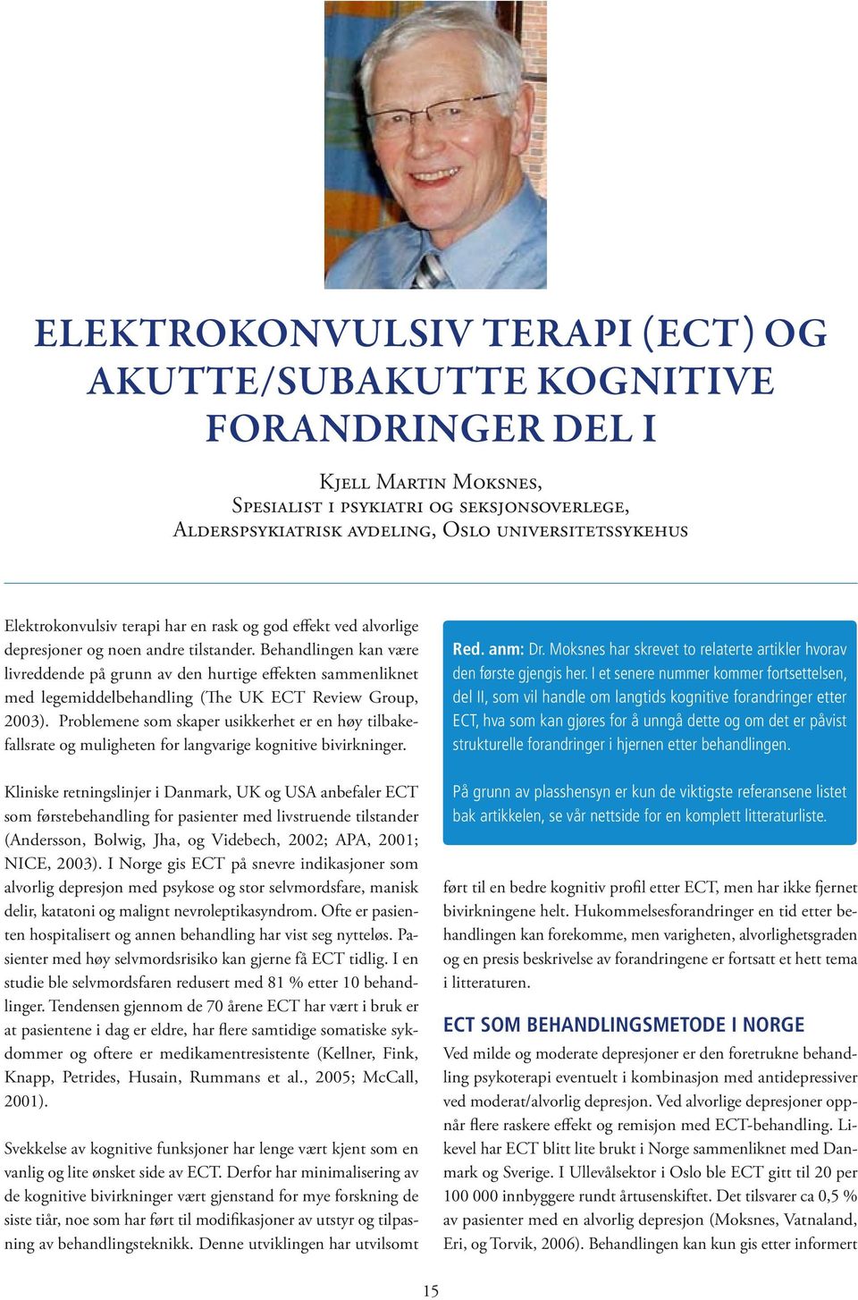 Behandlingen kan være livreddende på grunn av den hurtige effekten sammenliknet med legemiddelbehandling (The UK ECT Review Group, 2003).