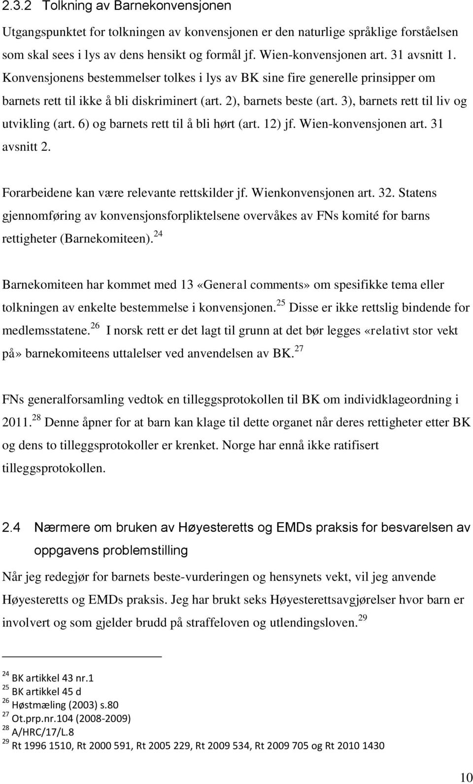 3), barnets rett til liv og utvikling (art. 6) og barnets rett til å bli hørt (art. 12) jf. Wien-konvensjonen art. 31 avsnitt 2. Forarbeidene kan være relevante rettskilder jf. Wienkonvensjonen art.