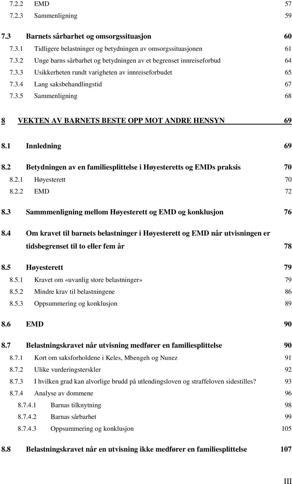 2 Betydningen av en familiesplittelse i Høyesteretts og EMDs praksis 70 8.2.1 Høyesterett 70 8.2.2 EMD 72 8.3 Sammmenligning mellom Høyesterett og EMD og konklusjon 76 8.