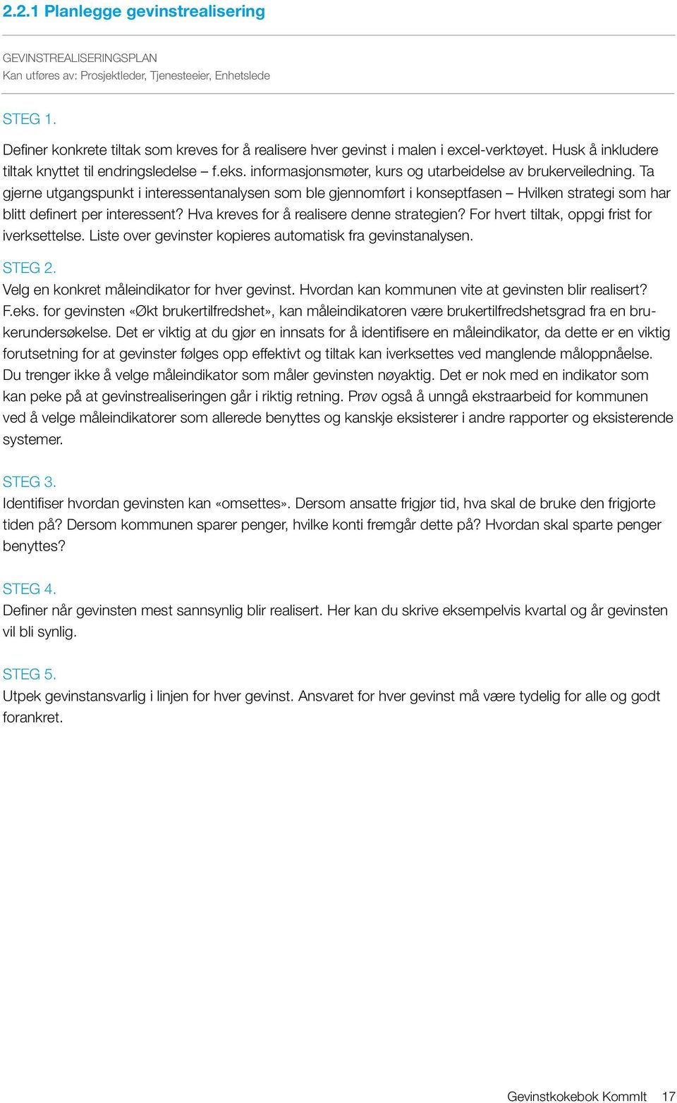 informasjonsmøter, kurs og utarbeidelse av brukerveiledning. Ta gjerne utgangspunkt i interessentanalysen som ble gjennomført i konseptfasen Hvilken strategi som har blitt definert per interessent?