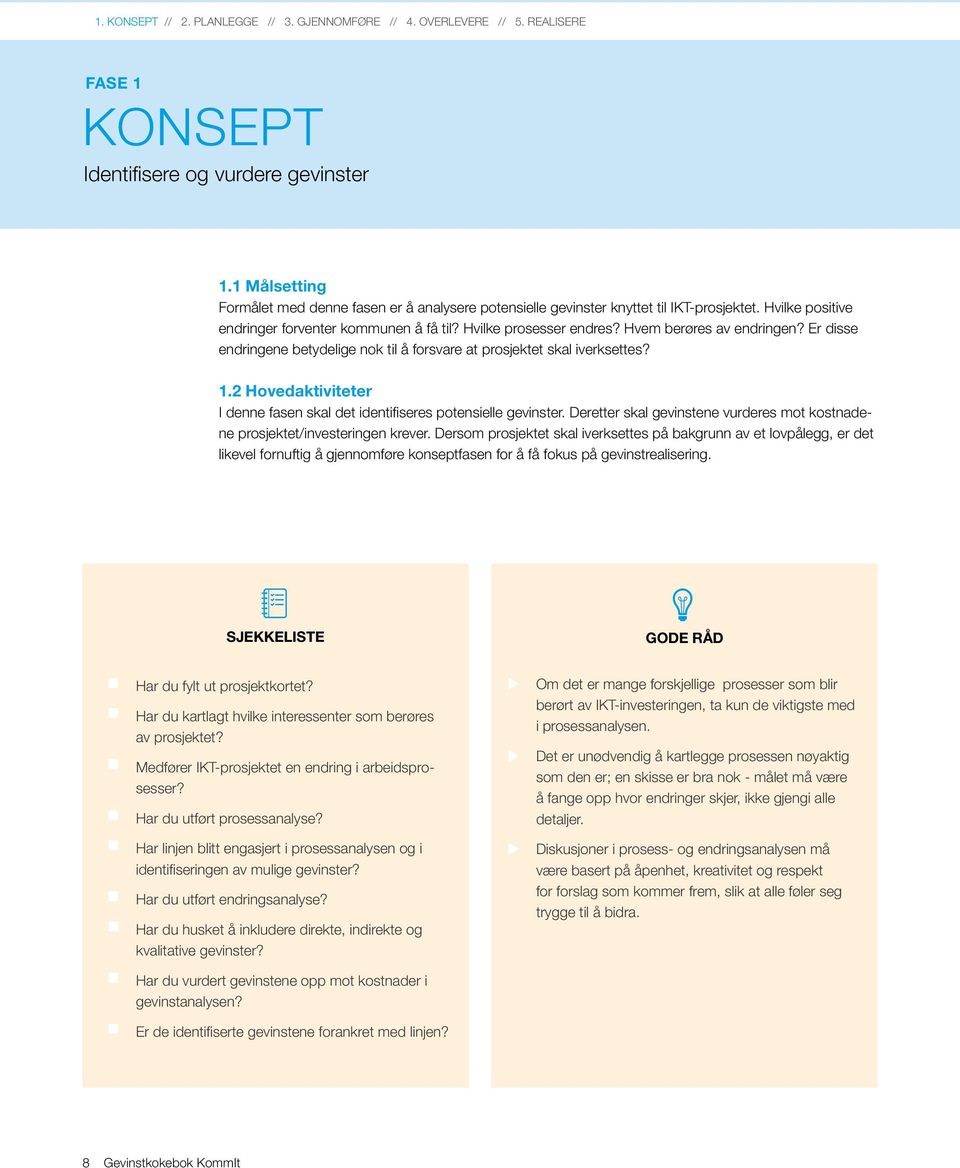 Hvem berøres av endringen? Er disse endringene betydelige nok til å forsvare at prosjektet skal iverksettes? 1.2 Hovedaktiviteter I denne fasen skal det identifiseres potensielle gevinster.