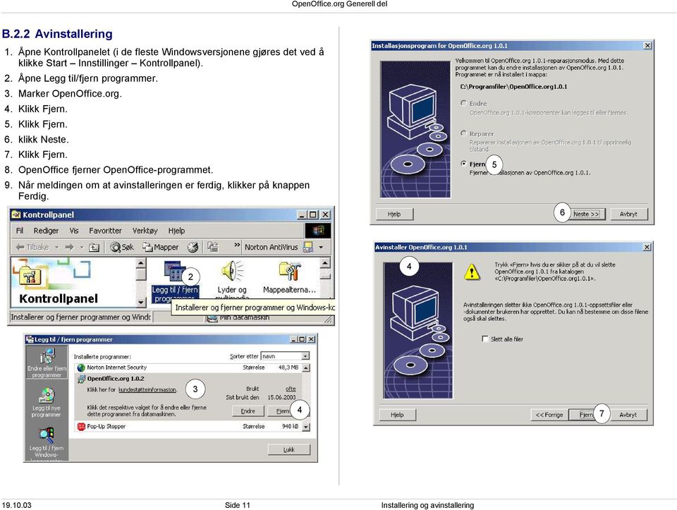 . Åpne Legg til/fjern programmer.. Marker OpenOffice.org.. Klikk Fjern. 5. Klikk Fjern. 6. klikk Neste. 7.