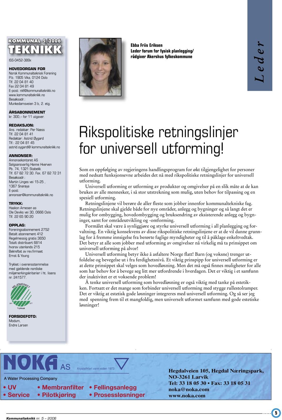 redaktør: Per Næss Tlf. 22 04 81 41 Redaktør: Astrid Øygard Tlf.: 22 04 81 45 astrid.oygard@ kommunalteknikk.no ANNONSER: Annonsekontoret AS Salgsansvarlig Hanne Hverven Pb. 74, 1321 Stabekk Tlf.