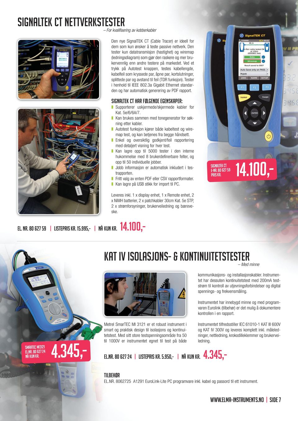 Ved et trykk på Autotest knappen, testes kabellengde, kabelfeil som kryssede par, åpne par, kortslutninger, splittede par og avstand til feil (TDR funksjon). Tester i henhold til IEEE 802.