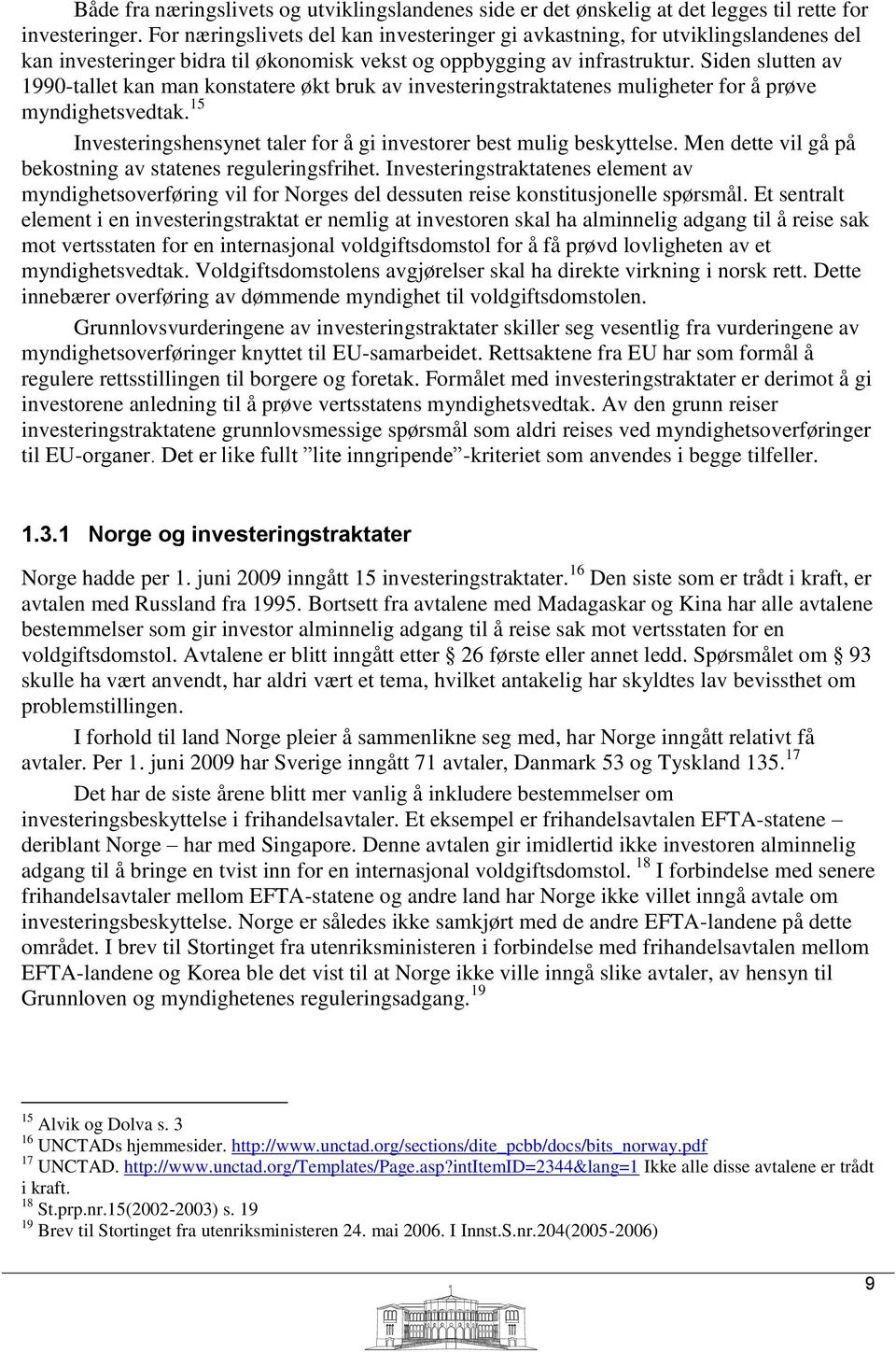 Siden slutten av 1990-tallet kan man konstatere økt bruk av investeringstraktatenes muligheter for å prøve myndighetsvedtak. 15 Investeringshensynet taler for å gi investorer best mulig beskyttelse.