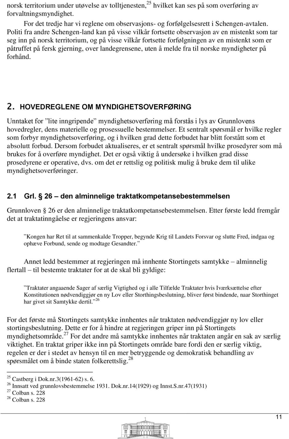 påtruffet på fersk gjerning, over landegrensene, uten å melde fra til norske myndigheter på forhånd. 2.