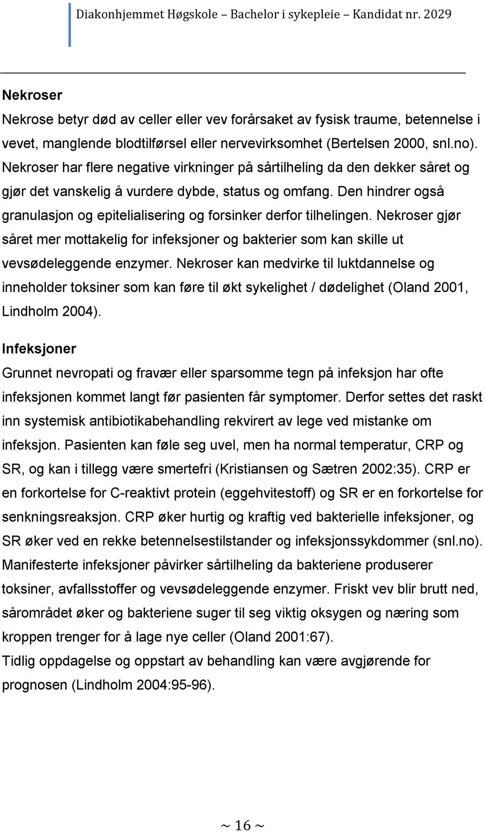 Den hindrer også granulasjon og epitelialisering og forsinker derfor tilhelingen. Nekroser gjør såret mer mottakelig for infeksjoner og bakterier som kan skille ut vevsødeleggende enzymer.