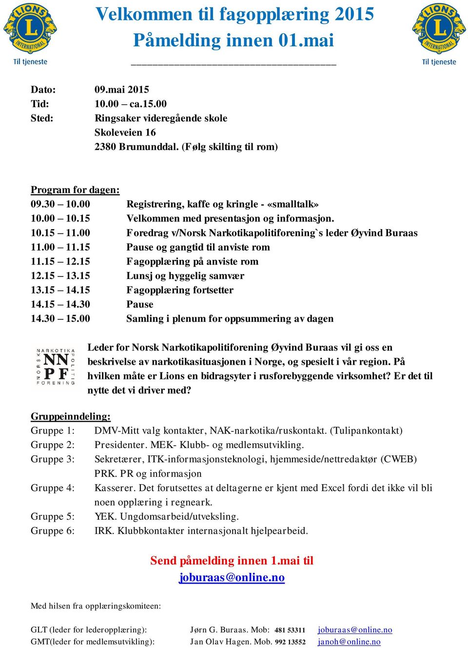 00 Foredrag v/norsk Narkotikapolitiforening`s leder Øyvind Buraas 11.00 11.15 Pause og gangtid til anviste rom 11.15 12.15 Fagopplæring på anviste rom 12.15 13.15 Lunsj og hyggelig samvær 13.15 14.