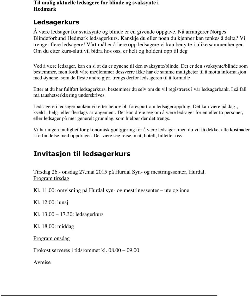 Om du etter kurs-slutt vil bidra hos oss, er helt og holdent opp til deg Ved å være ledsager, kan en si at du er øynene til den svaksynte/blinde.