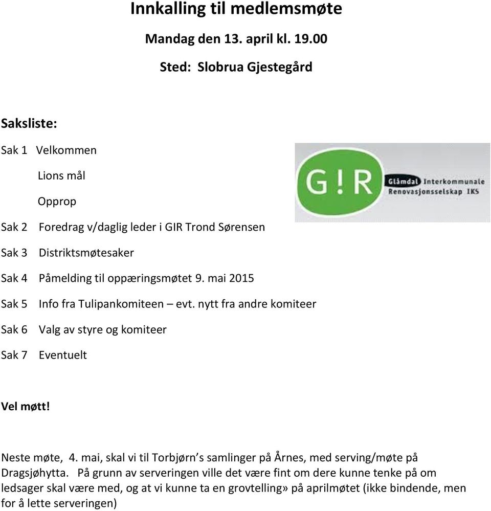 Påmelding til oppæringsmøtet 9. mai 2015 Sak 5 Sak 6 Sak 7 Info fra Tulipankomiteen evt. nytt fra andre komiteer Valg av styre og komiteer Eventuelt Vel møtt!