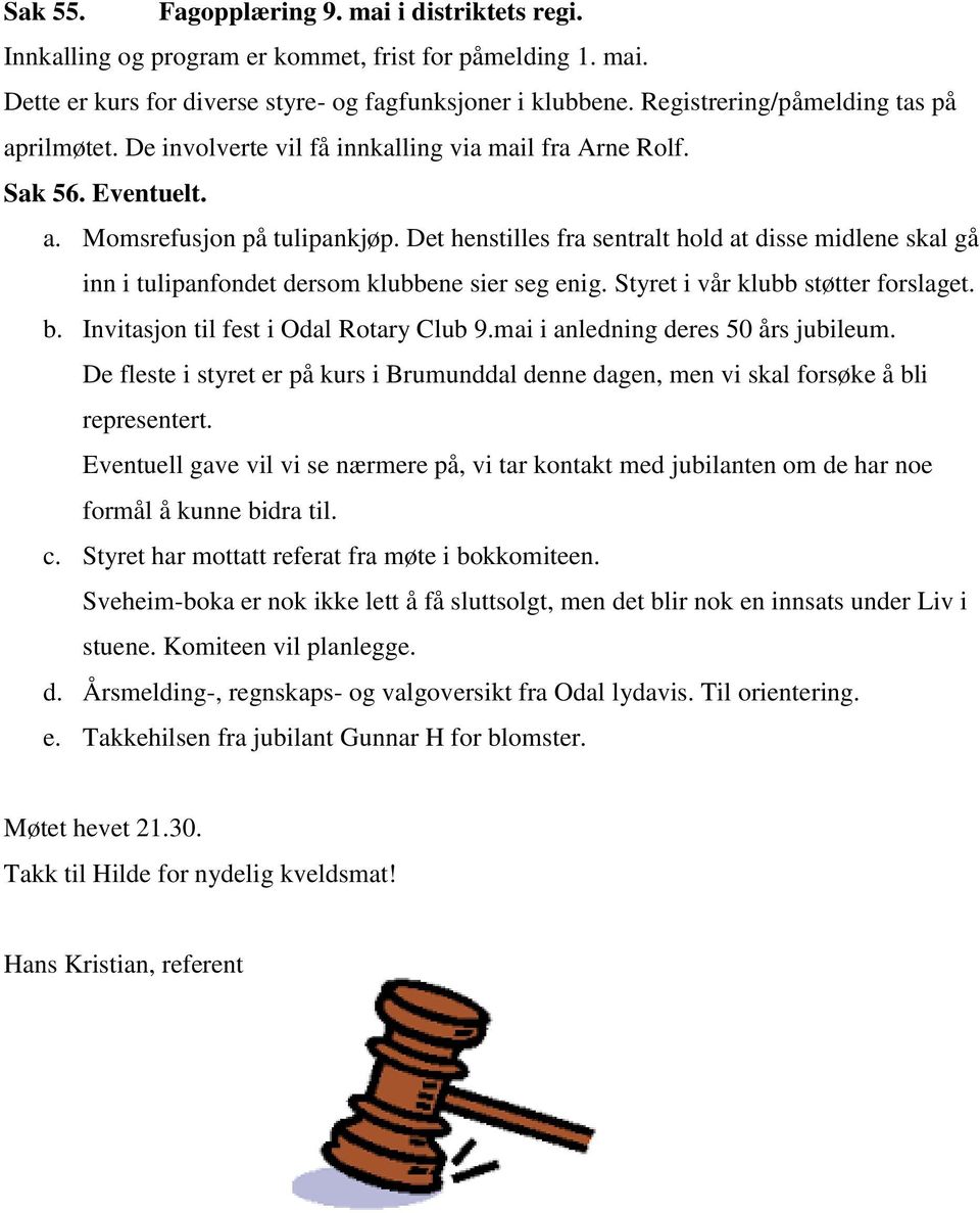 Det henstilles fra sentralt hold at disse midlene skal gå inn i tulipanfondet dersom klubbene sier seg enig. Styret i vår klubb støtter forslaget. b. Invitasjon til fest i Odal Rotary Club 9.