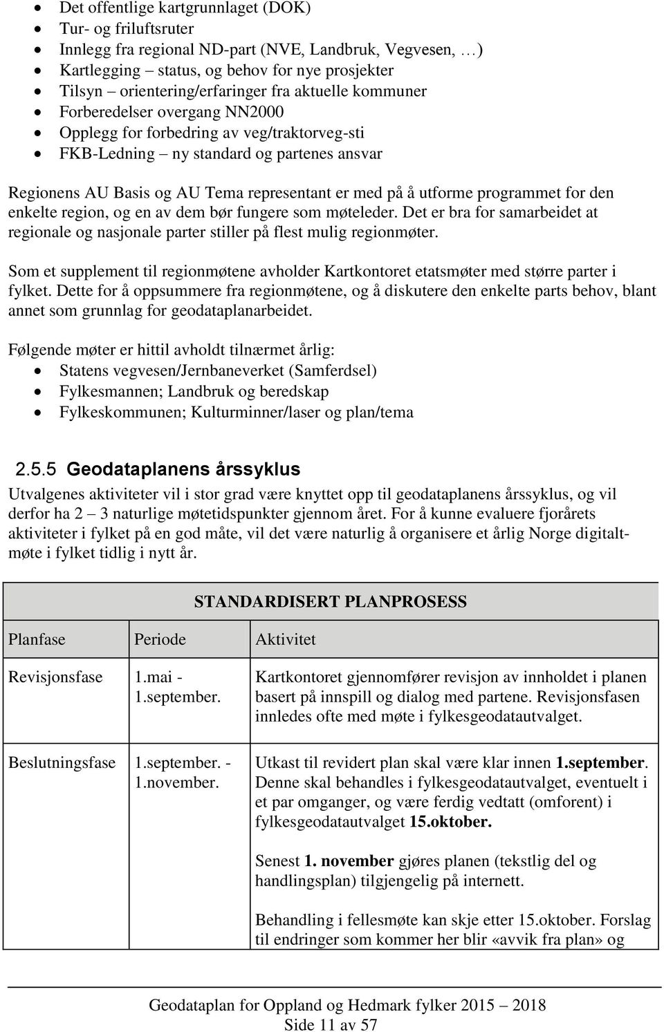 programmet for den enkelte region, og en av dem bør fungere som møteleder. Det er bra for samarbeidet at regionale og nasjonale parter stiller på flest mulig regionmøter.