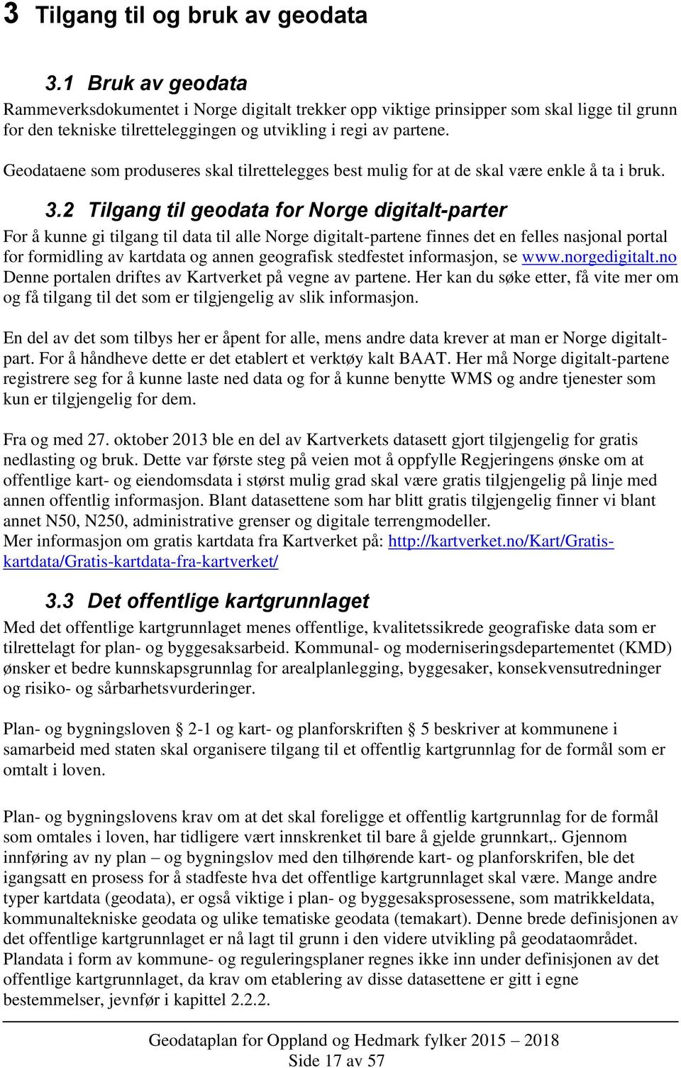 Geodataene som produseres skal tilrettelegges best mulig for at de skal være enkle å ta i bruk. 3.