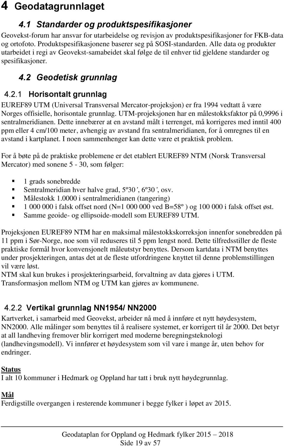 2 Geodetisk grunnlag 4.2.1 Horisontalt grunnlag EUREF89 UTM (Universal Transversal Mercator-projeksjon) er fra 1994 vedtatt å være Norges offisielle, horisontale grunnlag.