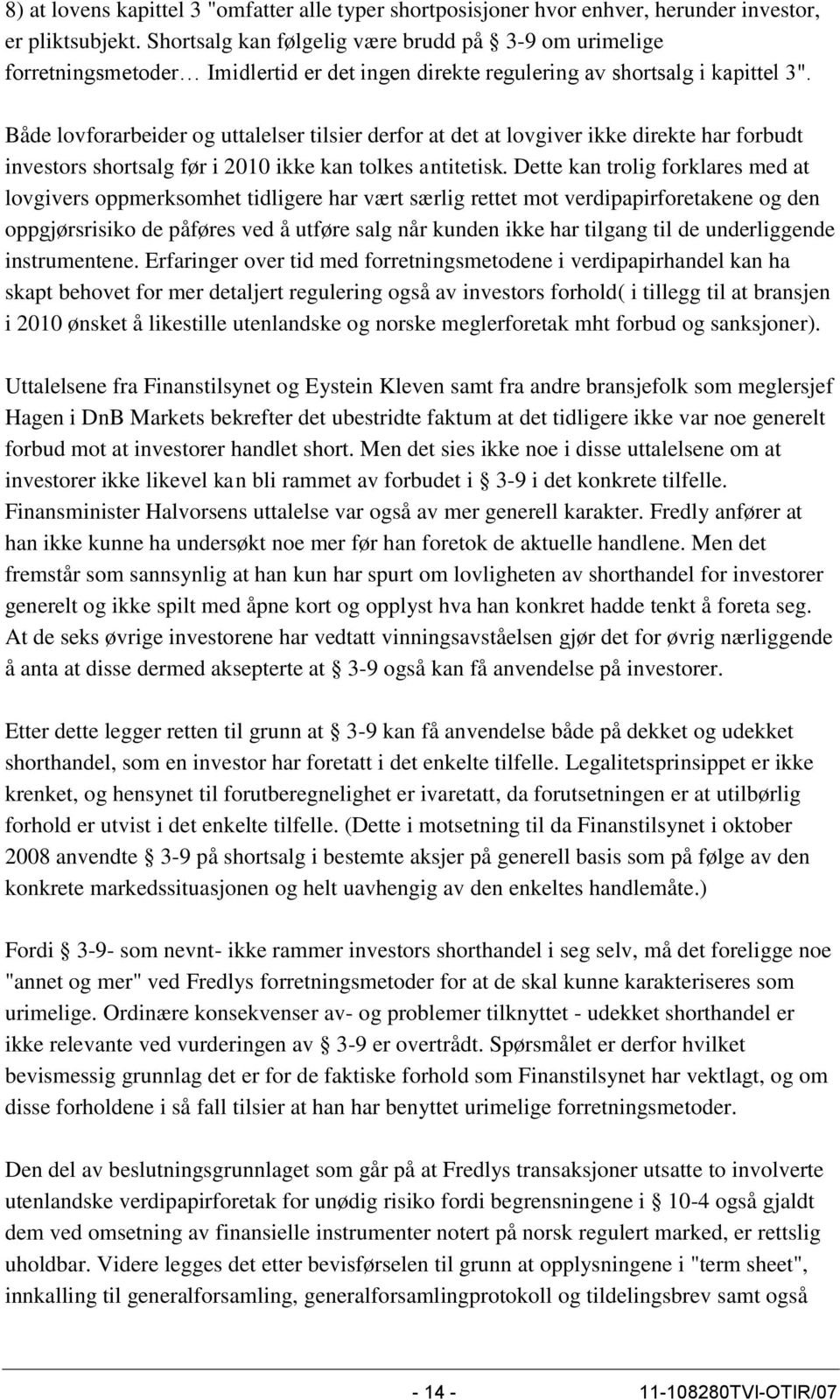 Både lovforarbeider og uttalelser tilsier derfor at det at lovgiver ikke direkte har forbudt investors shortsalg før i 2010 ikke kan tolkes antitetisk.