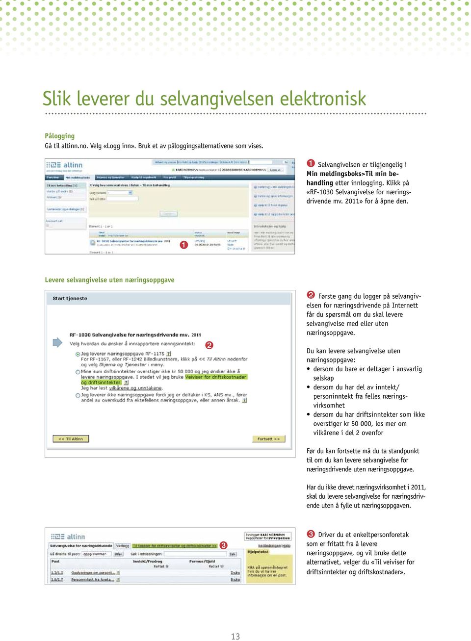 ➊ Levere selvangivelse uten nærings oppgave ➋ ➋ Første gang du logger på selvangivelsen for næringsdrivende på Internett får du spørsmål om du skal levere selvangivelse med eller uten næringsoppgave.