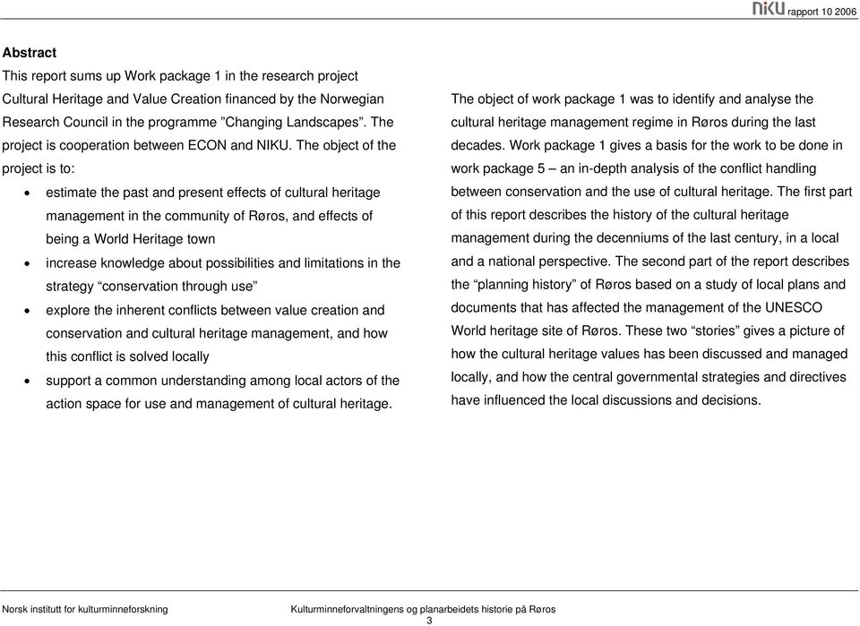 The object of the project is to: estimate the past and present effects of cultural heritage management in the community of Røros, and effects of being a World Heritage town increase knowledge about