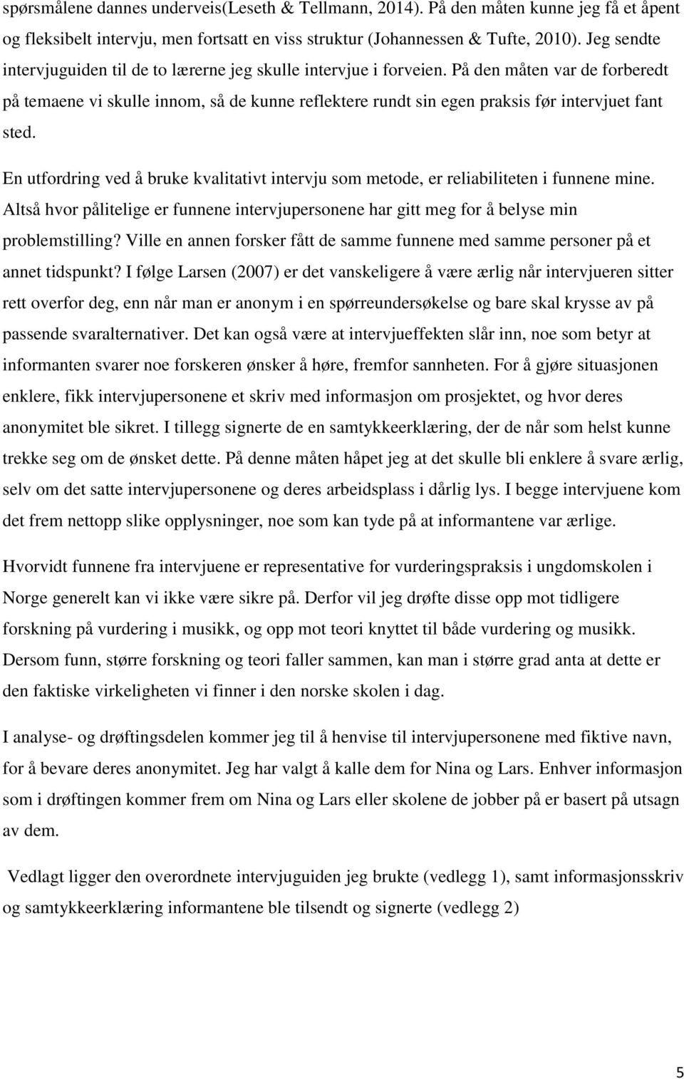 På den måten var de forberedt på temaene vi skulle innom, så de kunne reflektere rundt sin egen praksis før intervjuet fant sted.