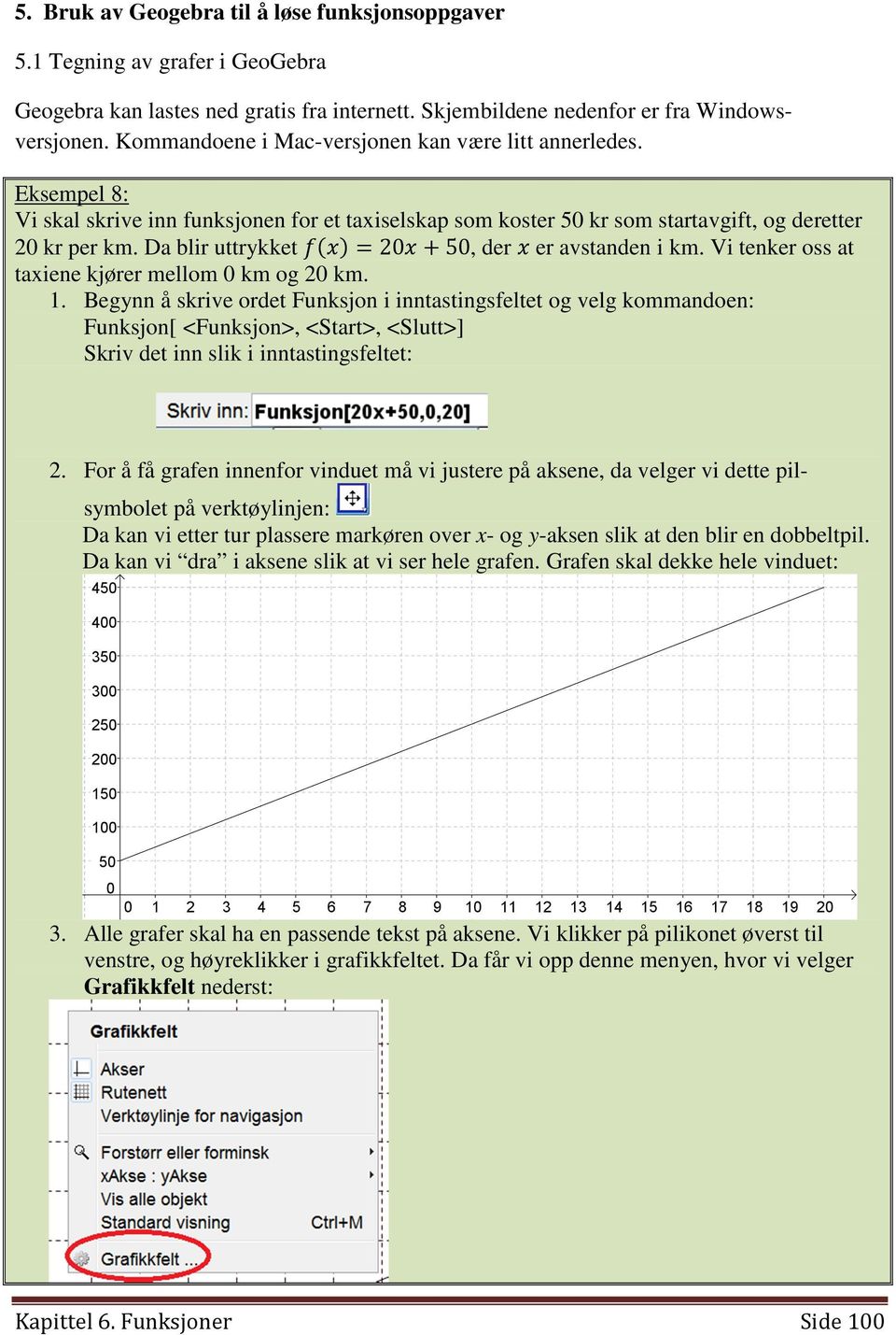 Da blir uttrykket ==20+50, der er avstanden i km. Vi tenker oss at taxiene kjører mellom 0 km og 20 km. 1.