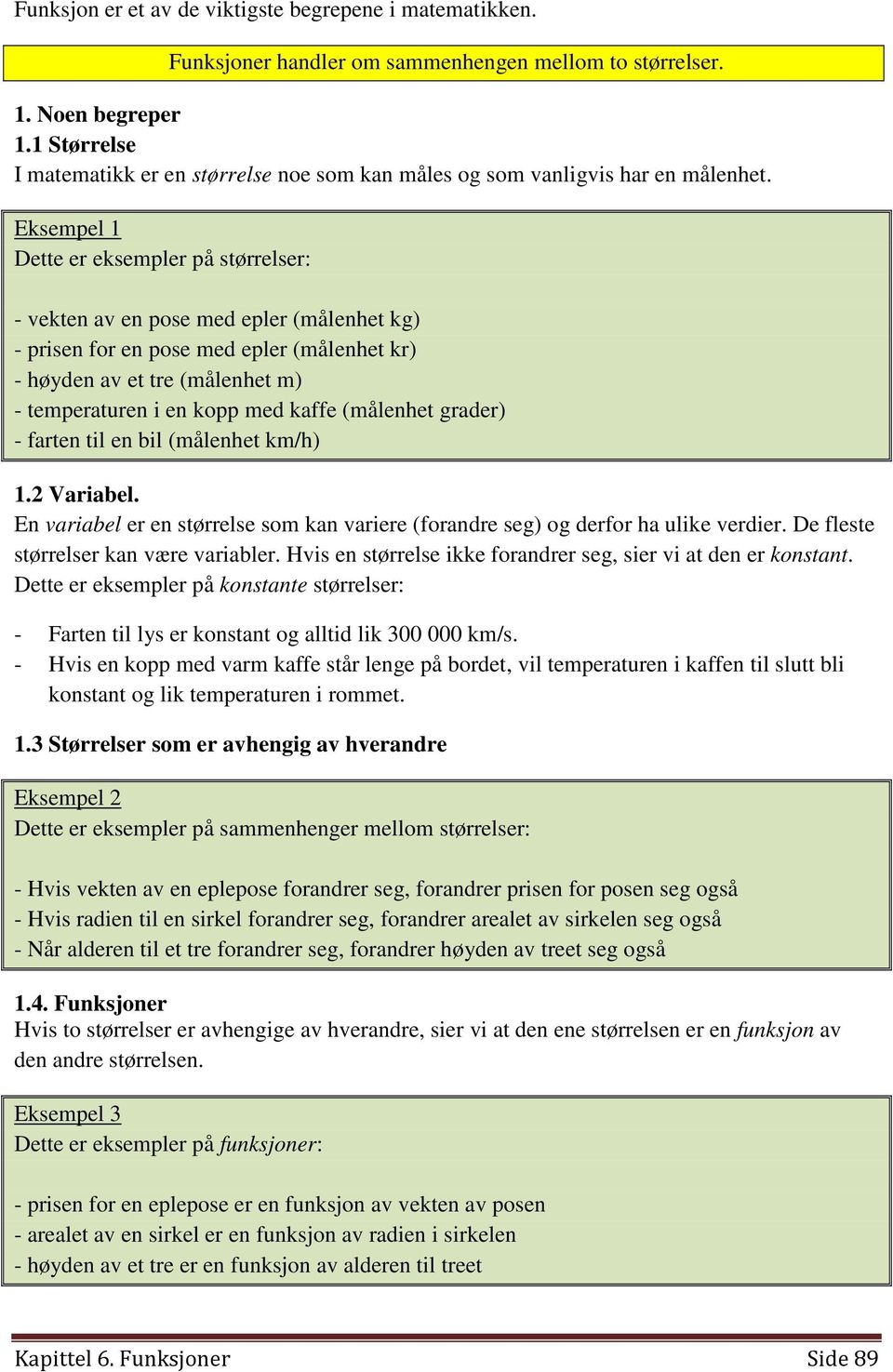 Eksempel 1 Dette er eksempler på størrelser: - vekten av en pose med epler (målenhet kg) - prisen for en pose med epler (målenhet kr) - høyden av et tre (målenhet m) - temperaturen i en kopp med