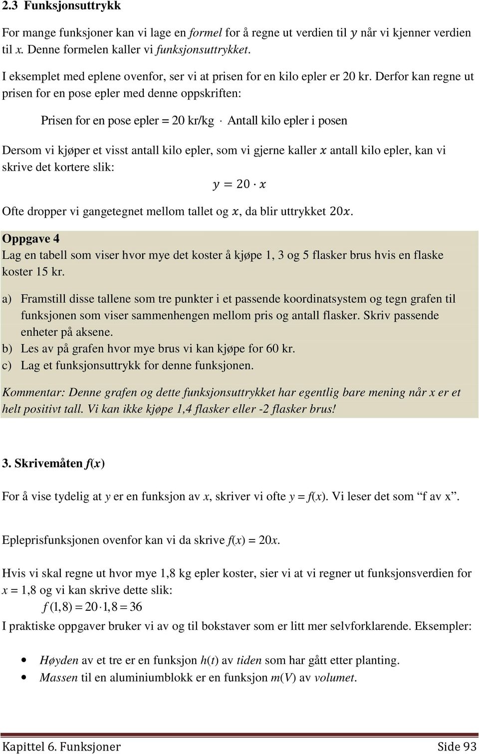 Derfor kan regne ut prisen for en pose epler med denne oppskriften: Prisen for en pose epler = 20 kr/kg Antall kilo epler i posen Dersom vi kjøper et visst antall kilo epler, som vi gjerne kaller