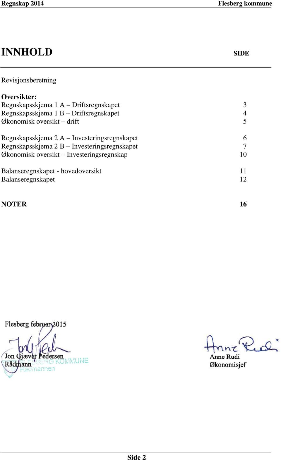 Investeringsregnskapet 6 Regnskapsskjema 2 B Investeringsregnskapet 7 Økonomisk oversikt