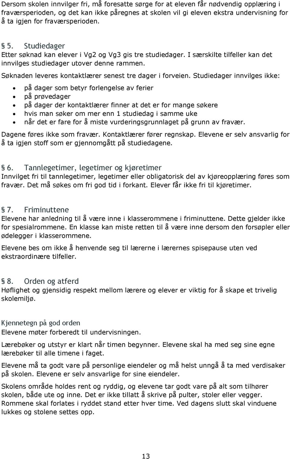 Søknaden leveres kontaktlærer senest tre dager i forveien.