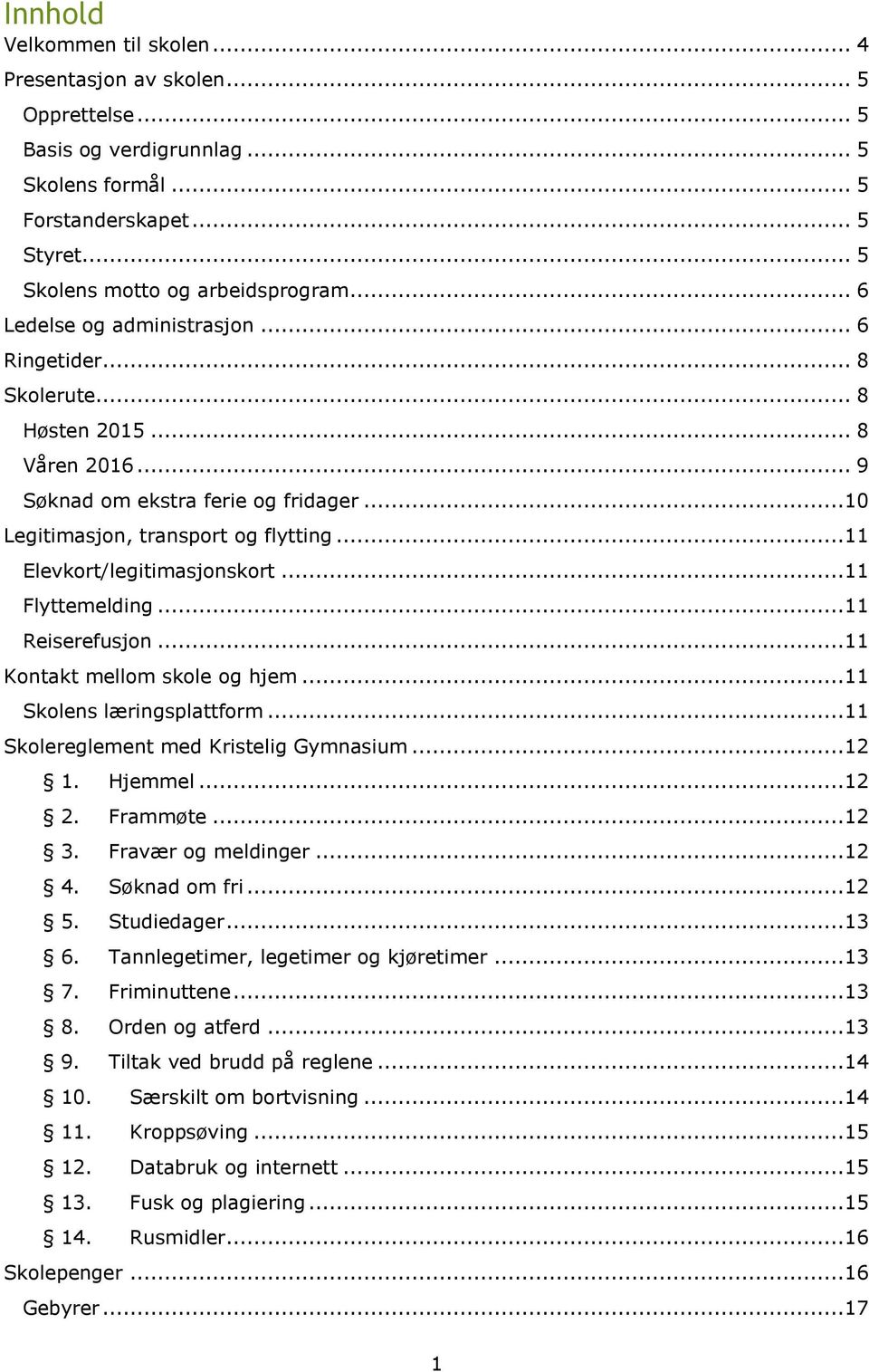 ..11 Elevkort/legitimasjonskort...11 Flyttemelding...11 Reiserefusjon...11 Kontakt mellom skole og hjem...11 Skolens læringsplattform...11 Skolereglement med Kristelig Gymnasium...12 1. Hjemmel...12 2.