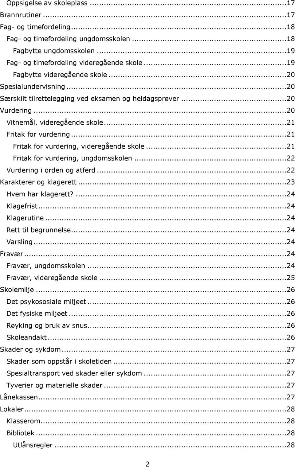 ..21 Fritak for vurdering, videregående skole...21 Fritak for vurdering, ungdomsskolen...22 Vurdering i orden og atferd...22 Karakterer og klagerett...23 Hvem har klagerett?...24 Klagefrist.