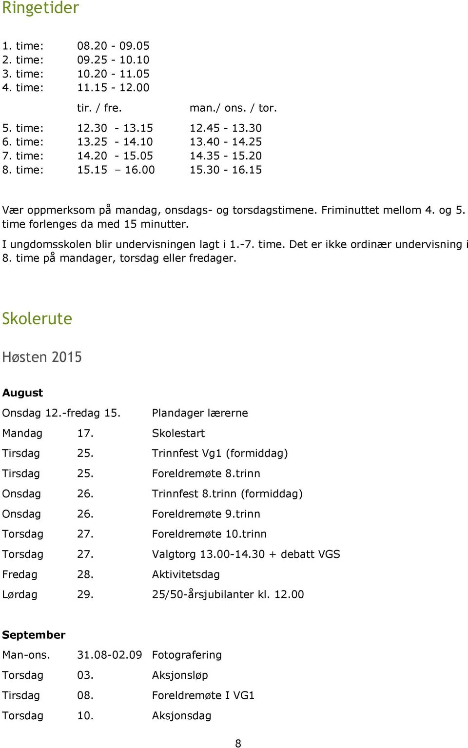 I ungdomsskolen blir undervisningen lagt i 1.-7. time. Det er ikke ordinær undervisning i 8. time på mandager, torsdag eller fredager. Skolerute Høsten 2015 August Onsdag 12.-fredag 15.