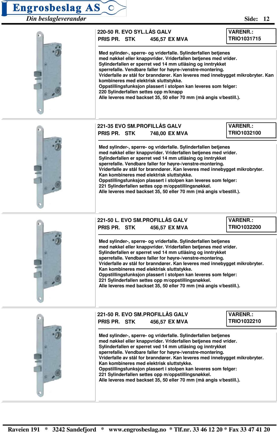 Oppstillingsfunksjon plassert i stolpen kan leveres som felger: 220 Sylinderfallen settes opp m/knapp Alle leveres med backset 35, 50 eller 70 mm (må angis v/bestill.). 221-35 EVO SM.