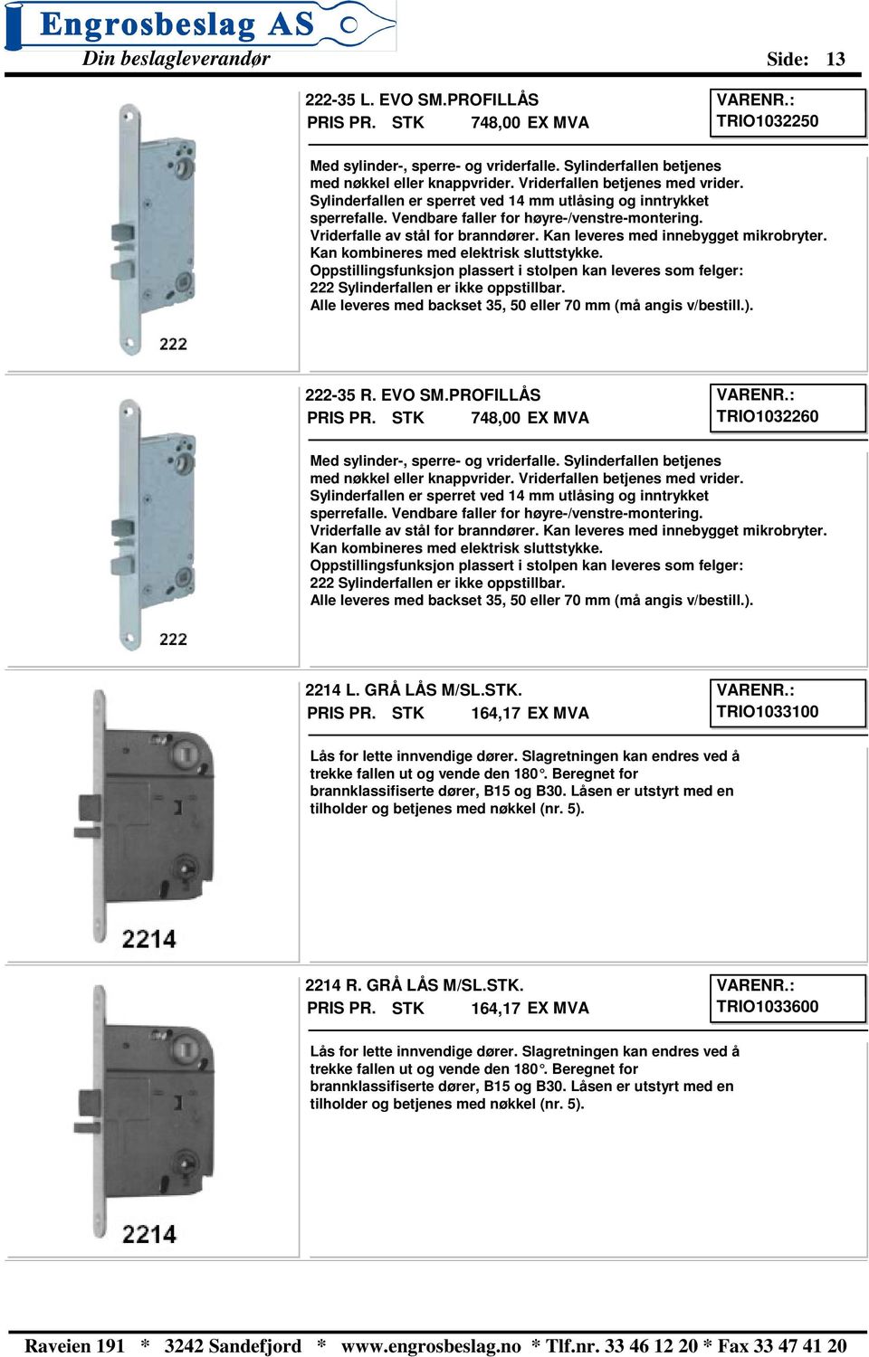 Oppstillingsfunksjon plassert i stolpen kan leveres som felger: 222 Sylinderfallen er ikke oppstillbar. Alle leveres med backset 35, 50 eller 70 mm (må angis v/bestill.). 222-35 R. EVO SM.