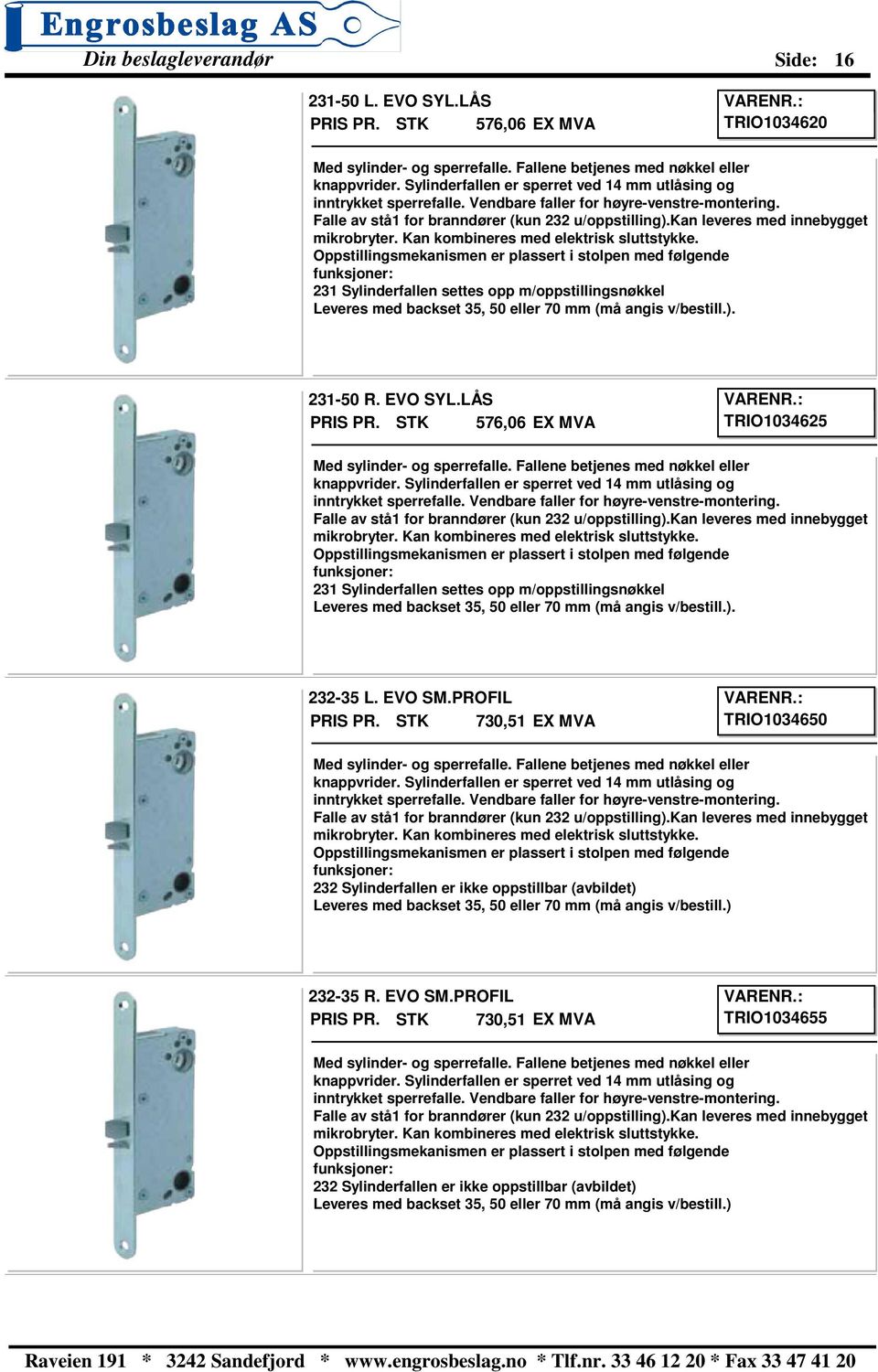 Oppstillingsmekanismen er plassert i stolpen med følgende funksjoner: 231 Sylinderfallen settes opp m/oppstillingsnøkkel Leveres med backset 35, 50 eller 70 mm (må angis v/bestill.). 231-50 R.