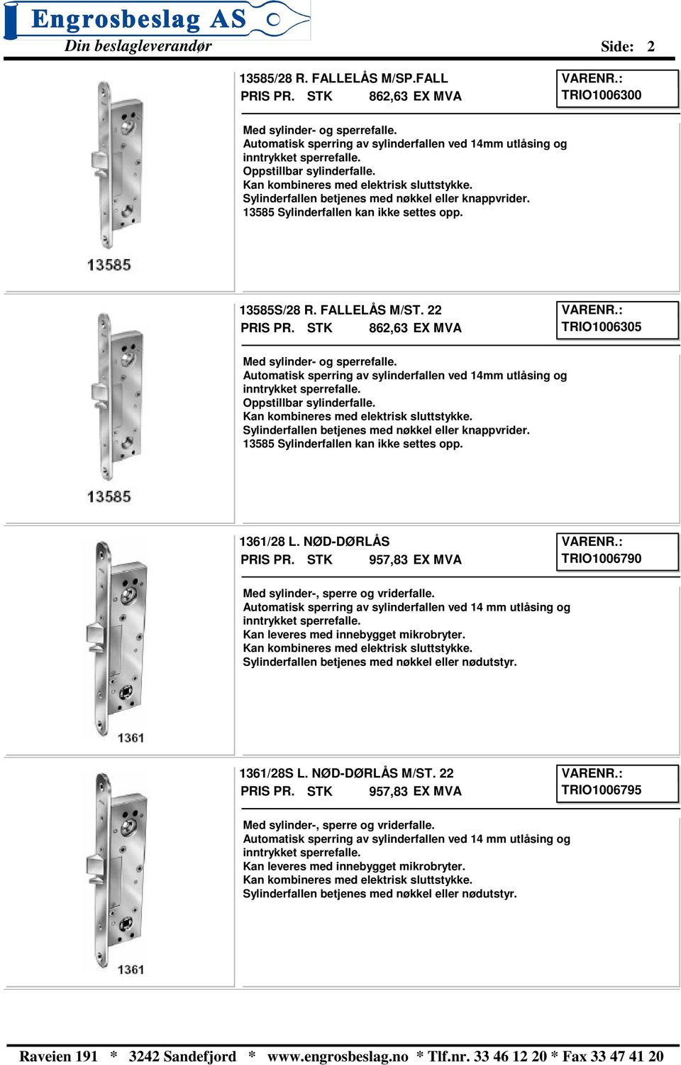 Automatisk sperring av sylinderfallen ved 14mm utlåsing og inntrykket sperrefaile. Oppstillbar sylinderfalle. Sylinderfallen betjenes med nøkkel eller knappvrider.