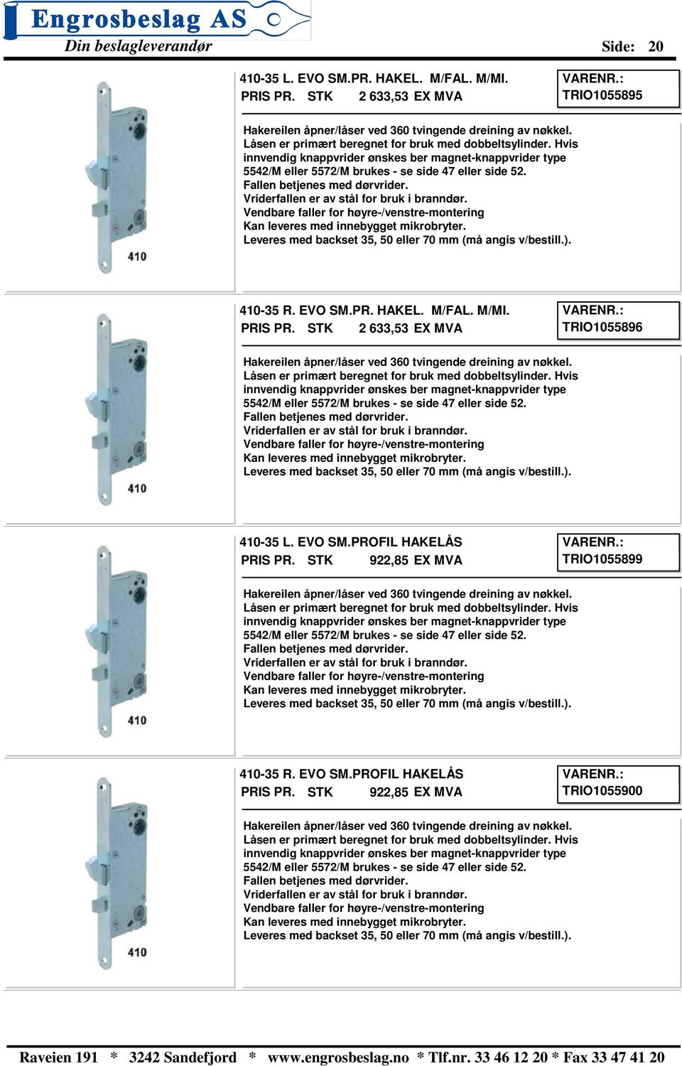 Vendbare faller for høyre-/venstre-montering Leveres med backset 35, 50 eller 70 mm (må angis v/bestill.). 410-35 R. EVO SM.PR. HAKEL. M/FAL. M/MI.