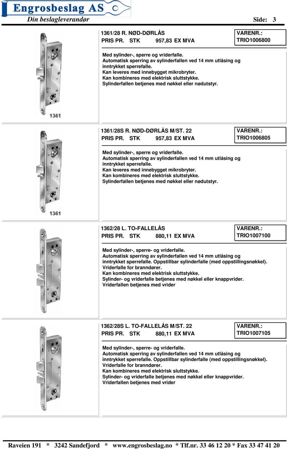 Automatisk sperring av sylinderfallen ved 14 mm utlåsing og inntrykket sperrefalle. Sylinderfallen betjenes med nøkkel eller nødutstyr. 1362/28 L.