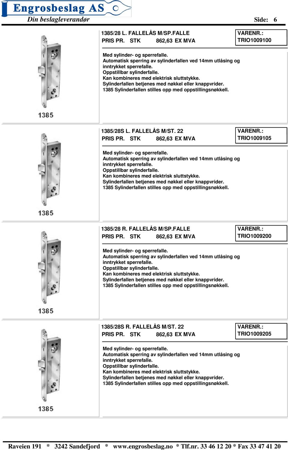 Automatisk sperring av sylinderfallen ved 14mm utlåsing og inntrykket sperrefaile. Oppstillbar sylinderfalle. Sylinderfallen betjenes med nøkkel eller knappvrider.