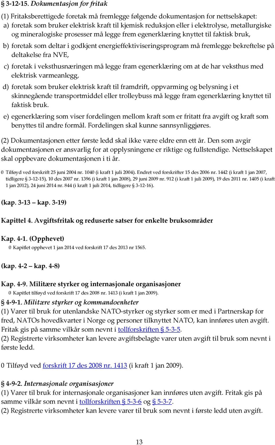 metallurgiske og mineralogiske prosesser må legge frem egenerklæring knyttet til faktisk bruk, b) foretak som deltar i godkjent energieffektiviseringsprogram må fremlegge bekreftelse på deltakelse