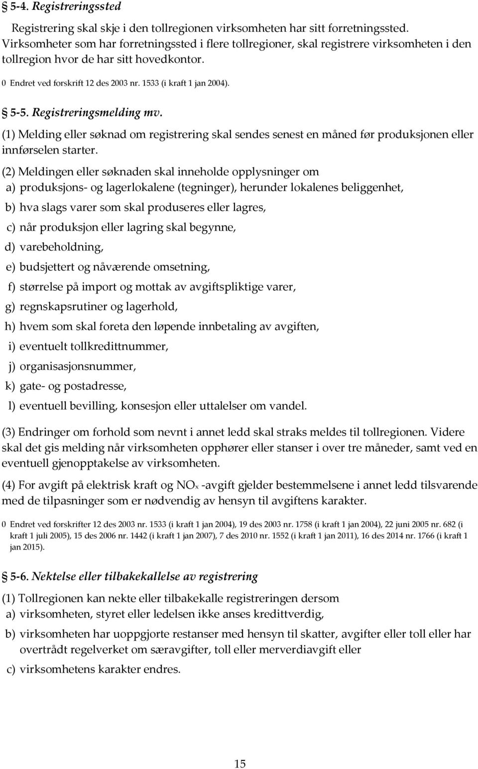 5-5. Registreringsmelding mv. (1) Melding eller søknad om registrering skal sendes senest en måned før produksjonen eller innførselen starter.