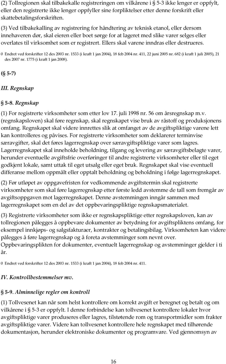 (3) Ved tilbakekalling av registrering for håndtering av teknisk etanol, eller dersom innehaveren dør, skal eieren eller boet sørge for at lageret med slike varer selges eller overlates til