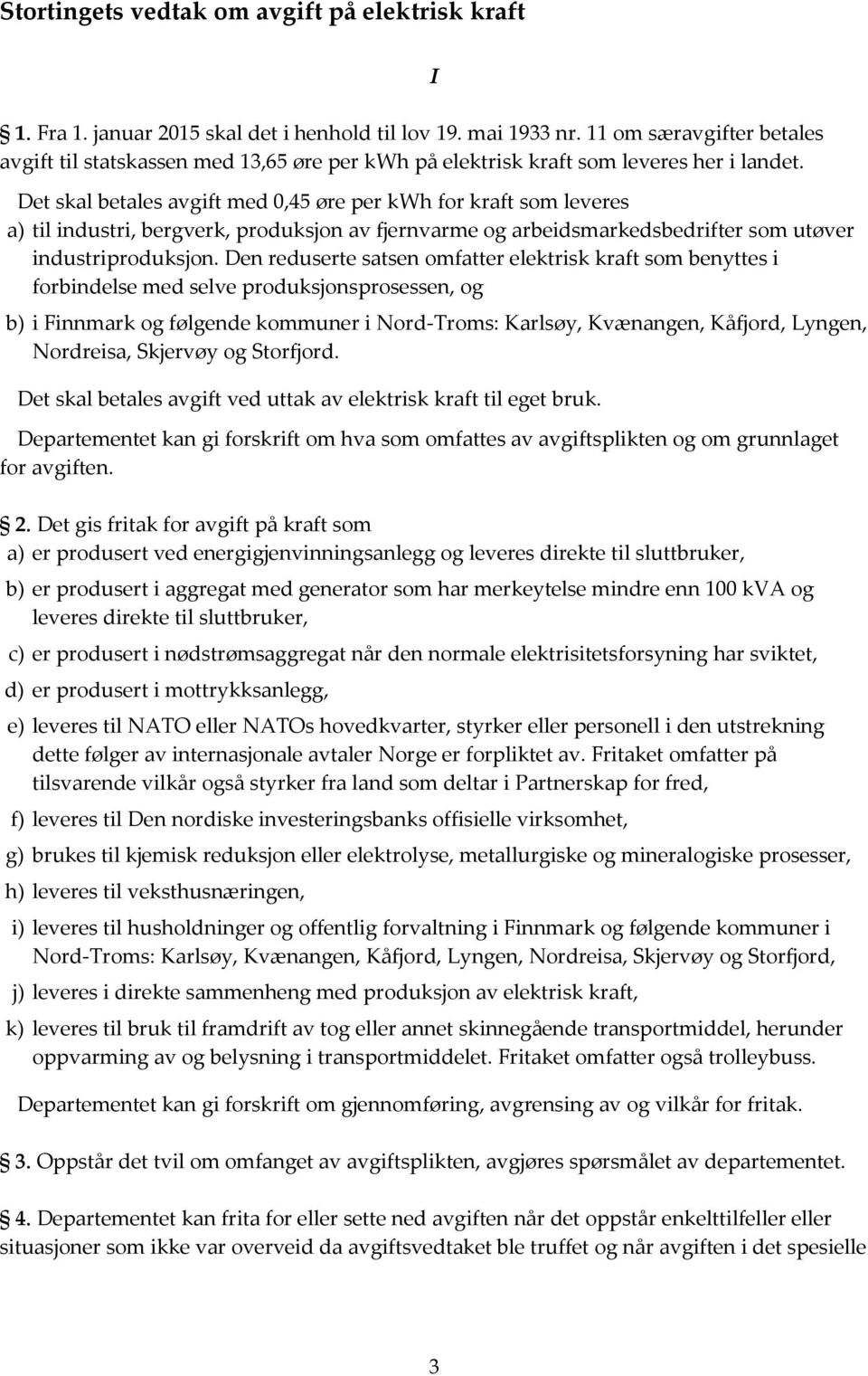 I Det skal betales avgift med 0,45 øre per kwh for kraft som leveres a) til industri, bergverk, produksjon av fjernvarme og arbeidsmarkedsbedrifter som utøver industriproduksjon.