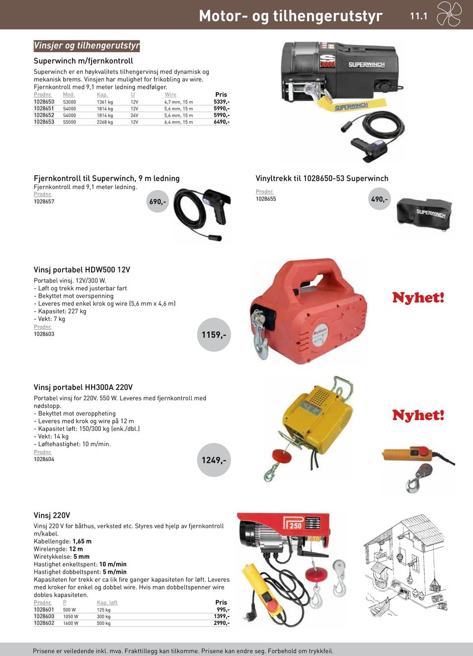 U Wire 1028650 S3000 1361 kg 12V 4,7 mm, 15 m 5339 1028651 S4000 1814 kg 12V 5,6 mm, 15 m 5990 1028652 S4000 1814 kg 24V 5,6 mm, 15 m 5990 1028653 S5000 2268 kg 12V 6,4 mm, 15 m 6490 Fjernkontroll