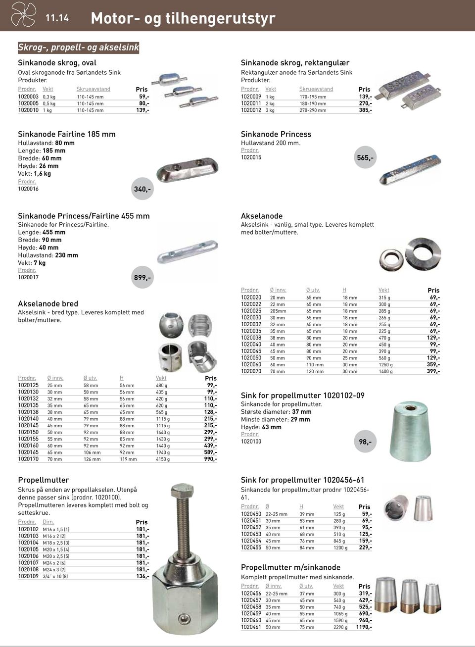 Vekt Skrueavstand 1020009 1 kg 170-195 mm 139 1020011 2 kg 180-190 mm 270 1020012 3 kg 270-290 mm 385 Sinkanode Fairline 185 mm Hullavstand: 80 mm Lengde: 185 mm Bredde: 60 mm Høyde: 26 mm Vekt: 1,6