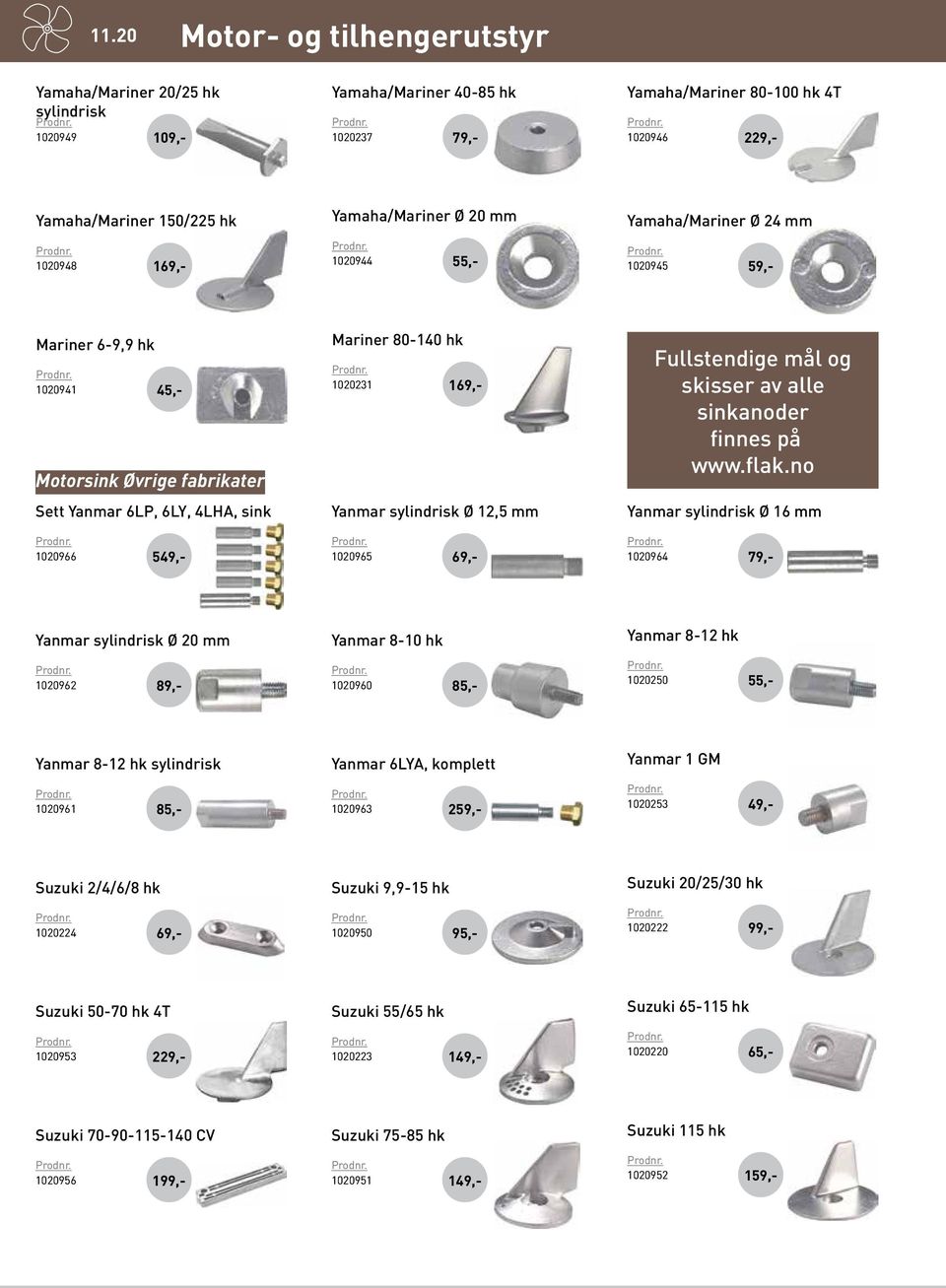 1020231 169 Yanmar sylindrisk Ø 12,5 mm 1020965 69 69 Fullstendige mål og skisser av alle sinkanoder finnes på www.flak.